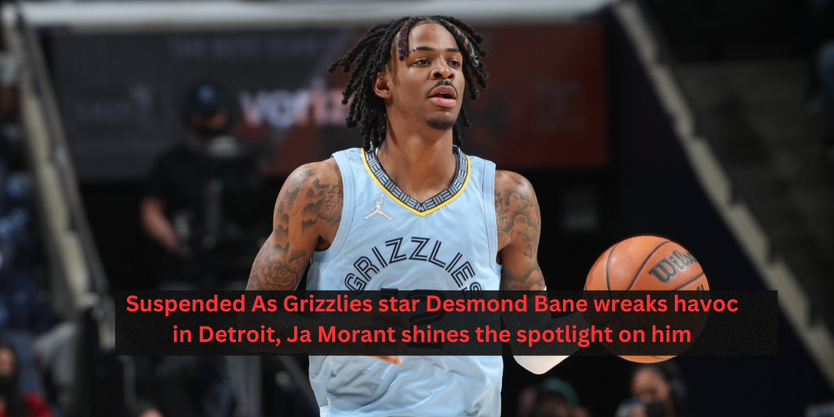 Suspended As Grizzlies star Desmond Bane wreaks havoc in Detroit, Ja Morant shines the spotlight on him